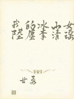 我的冰山女总裁陆尘李清瑶免费阅读小说