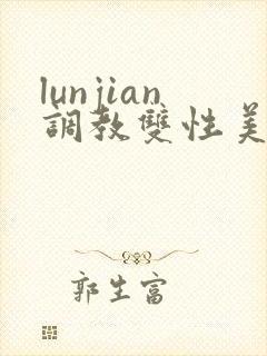 lunjian调教双性美人h