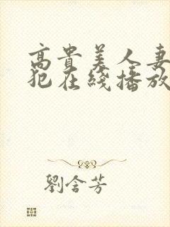 高贵美人妻被侵犯在线播放