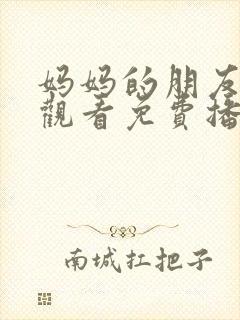 妈妈的朋友在线观看免费播放电视剧