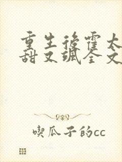 重生后霍太太又甜又飒全文在线阅读