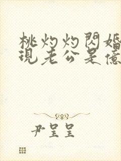 桃灼灼闪婚后发现老公是亿万富豪完整版