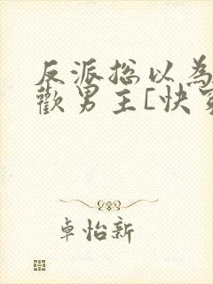 反派总以为我喜欢男主[快穿]