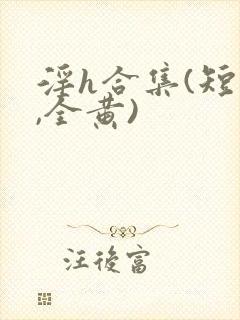 淫h合集(短篇,全黄)