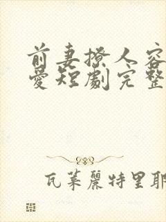 前妻撩人容总超爱短剧完整版免费观