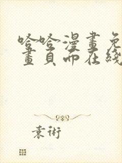 哈哈漫画免费漫画页面在线看漫画官网