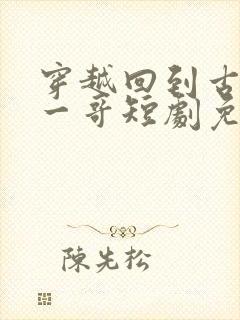 穿越回到古代当一哥短剧免费观看封面