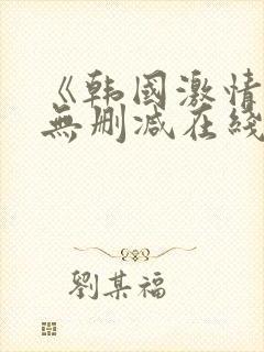 《韩国激情合集无删减在线观看》