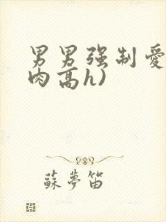 男男强制爱(巨肉高h)