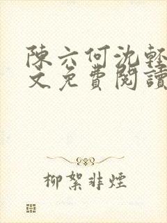 陈六何沈轻舞全文免费阅读最新章节正版
