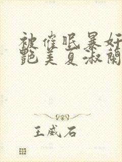 被催眠暴奸的冷艳美夏淑兰