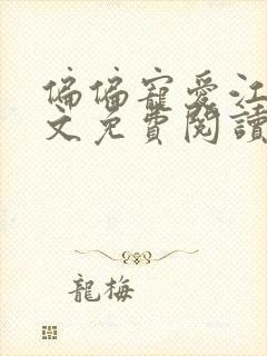 偏偏宠爱江忍全文免费阅读无弹窗