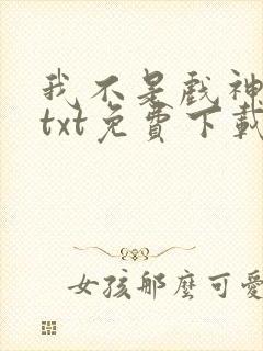 我不是戏神小说txt免费下载