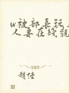 w被部长玩弄的人妻在线观看