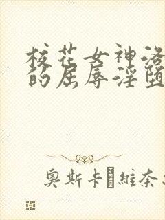 校花女神洛千雪的屈辱淫堕(全)