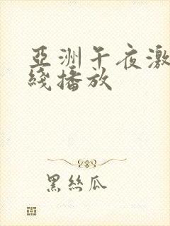 亚洲午夜激情在线播放