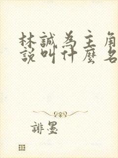 林诚为主角的小说叫什么名字封面