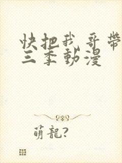 快把我哥带走第三季动漫