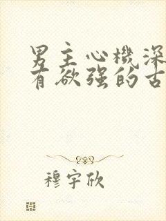 男主心机深沉占有欲强的古言