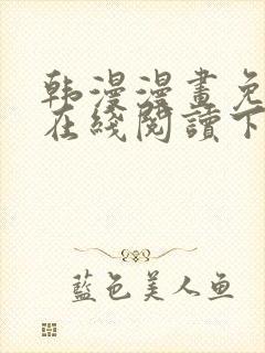 韩漫漫画免费版在线阅读下拉式阅