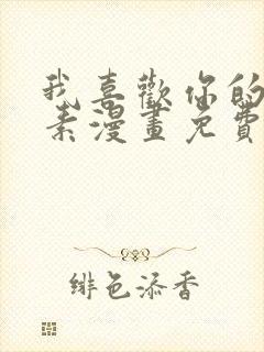 我喜欢你的信息素漫画免费在线观看