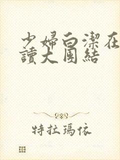 少妇白洁在线阅读大团结