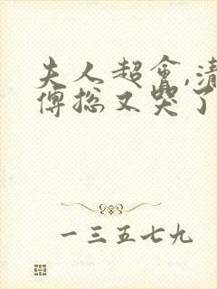 夫人超会,清冷傅总又哭了