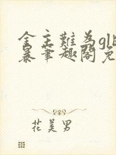 金主难为gl晓暴笔趣阁免费