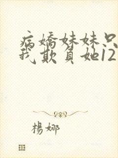 病娇妹妹只想让我欺负她12话