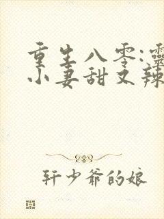 重生八零:灵泉小妻甜又辣