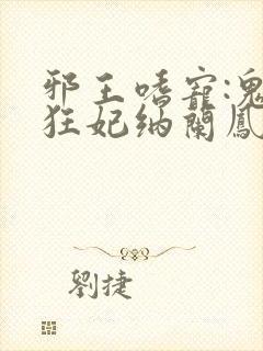 邪王嗜宠:鬼医狂妃纳兰凤瑾