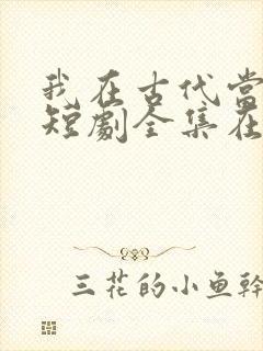 我在古代当王爷短剧全集在线观看