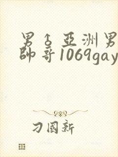 男♂亚洲男同志帅哥1069gay