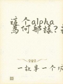 这个alpha为何那样?未删减笔趣阁