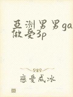 亚洲男男gay做受3p