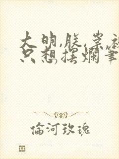 大明,朕,崇祯只想摆烂笔趣阁