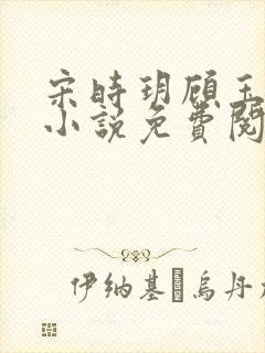 宋时玥顾玉辰的小说免费阅读无弹窗