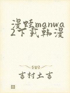 漫蛙manwa2下载韩漫