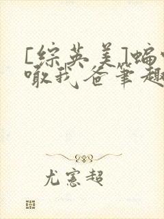 [综英美]蝙蝠喊我爸笔趣阁