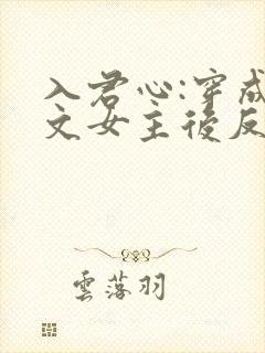 入君心:穿成虐文女主后反虐男主免费阅读