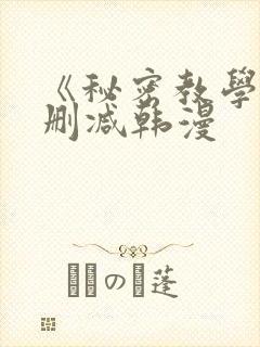 《秘密教学》无删减韩漫