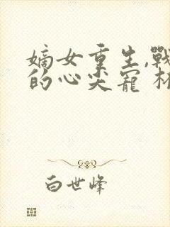 嫡女重生,战王的心尖宠 杯且从容