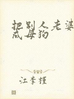 把别人老婆调教成母狗
