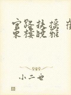 官路扶摇 崔向东楼晓雅