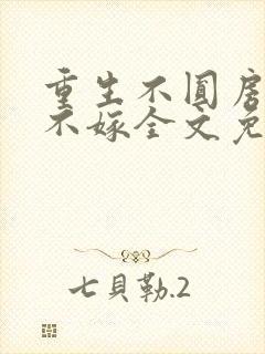 重生不圆房娇娇不嫁全文免费阅读