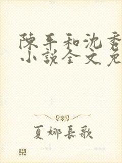 陈平和沈秀茹的小说全文免费阅读