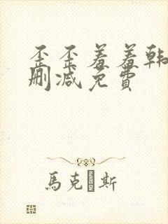 歪歪羞羞韩漫无删减免费