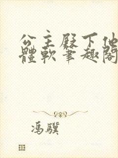 公主殿下他身娇体软笔趣阁全文阅读