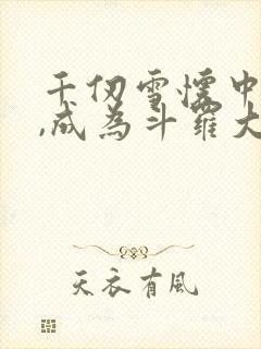 千仞雪怀中签到,成为斗罗大反派完结版