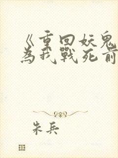 《重回妖鬼夫君为我战死前》